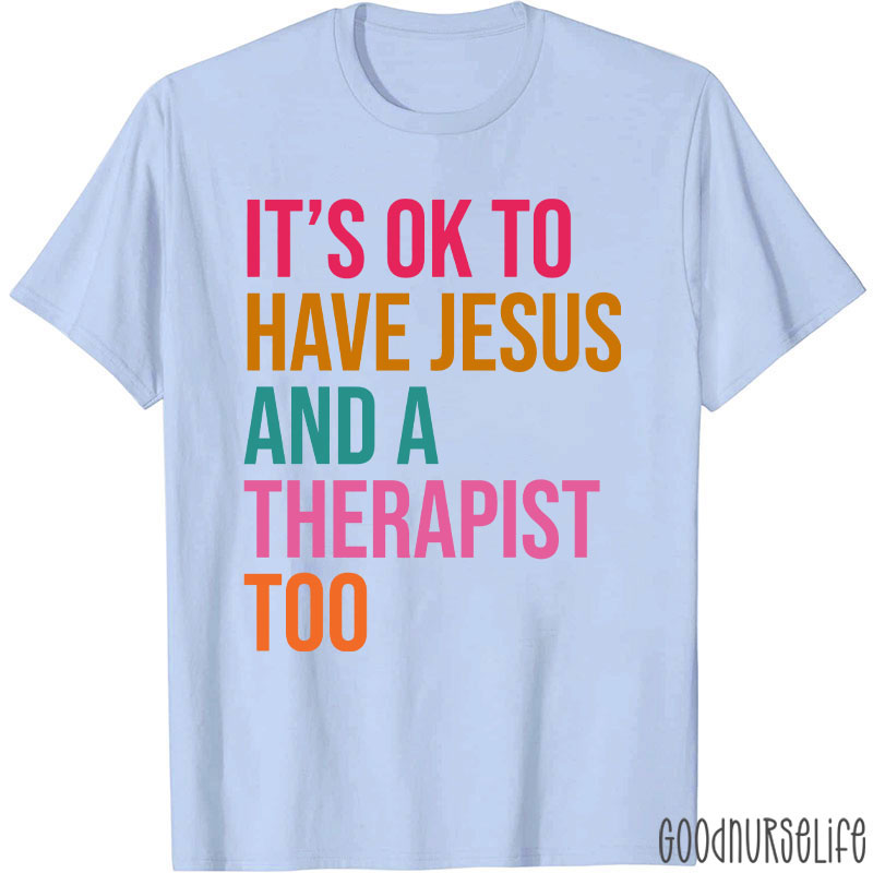 It's Ok To Have Jesus And A Therapist To Nurse T-Shirt