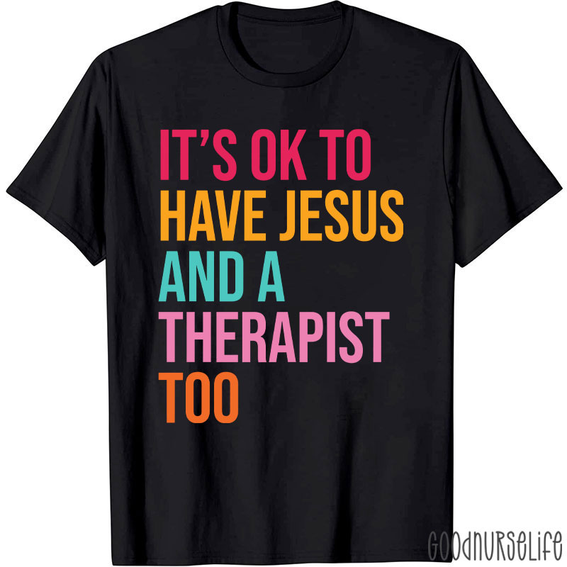 It's Ok To Have Jesus And A Therapist To Nurse T-Shirt