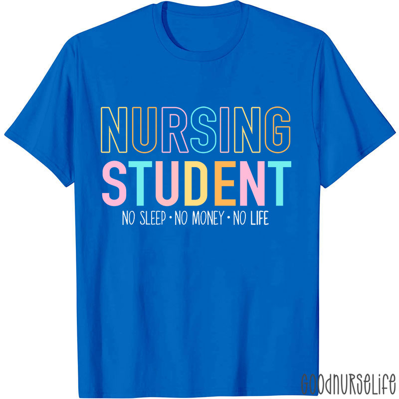Nursing Student No Sleep No Money No Life Nurse T-Shirt