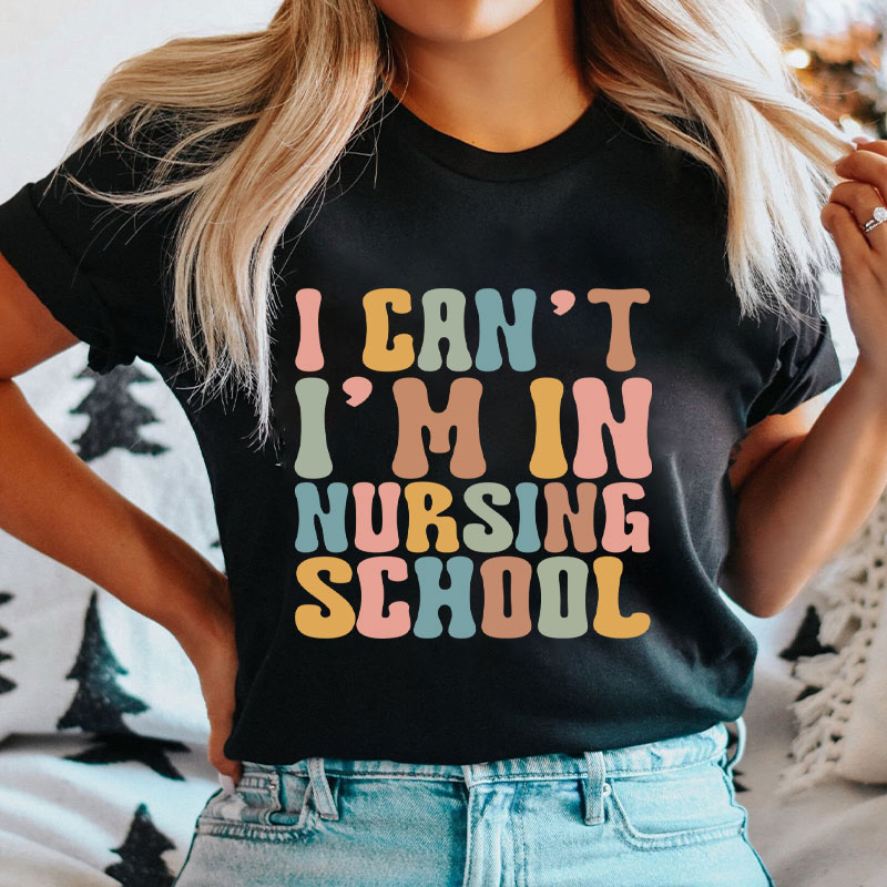 I Can't I'm In Nursing School Nurse T-Shirt