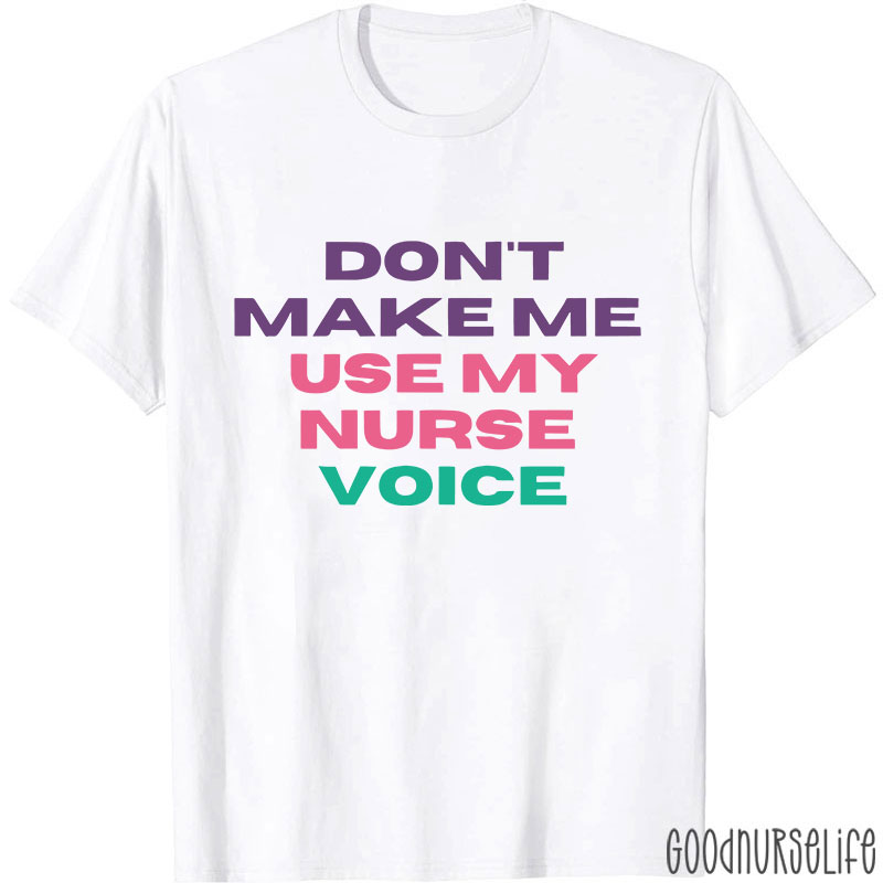 Don't Make Me Use My Nurse Voice Nurse T-Shirt