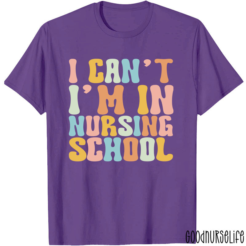 I Can't I'm In Nursing School Nurse T-Shirt