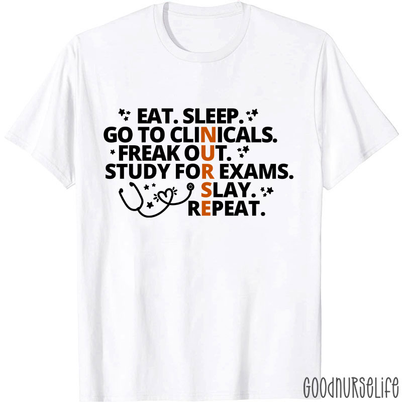 Eat Sleep Go To Clinicals Freak Out Study For Exams Nurse T-Shirt