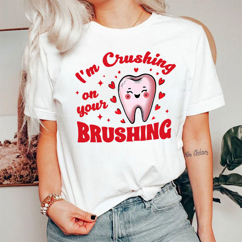 I'm Crushing On Your Brushing Dental T-Shirt