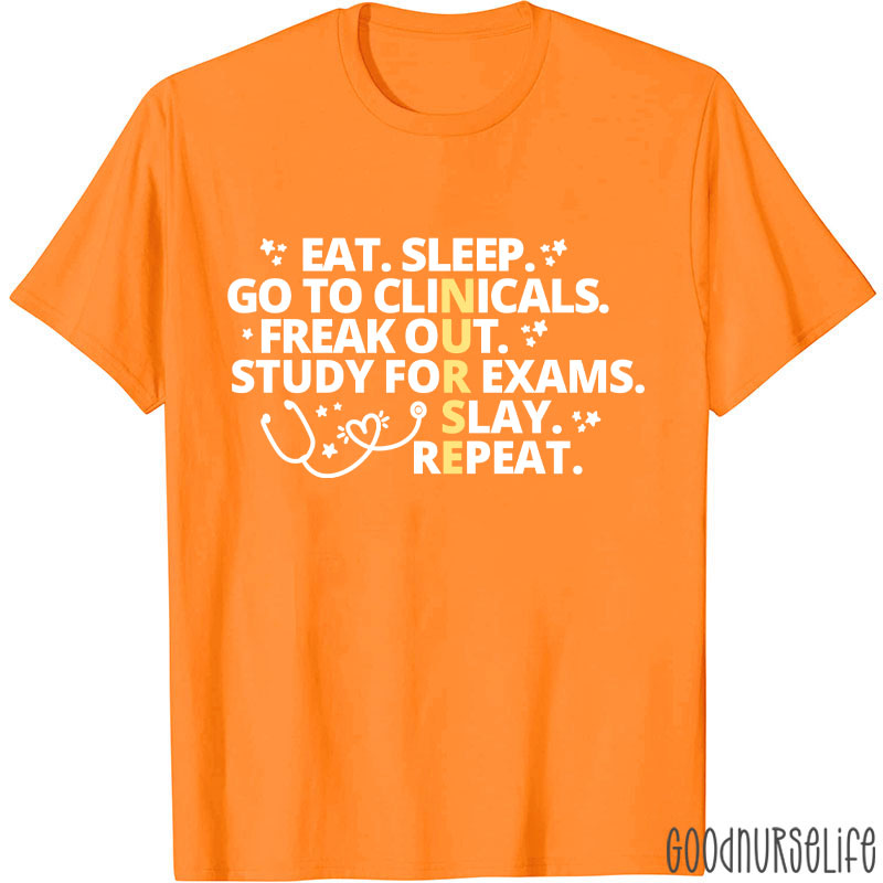 Eat Sleep Go To Clinicals Freak Out Study For Exams Nurse T-Shirt