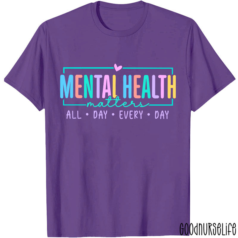 Mental Health Matters All Day Every Day Nurse T-Shirt