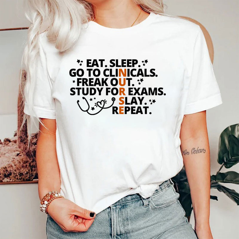 Eat Sleep Go To Clinicals Freak Out Study For Exams Nurse T-Shirt