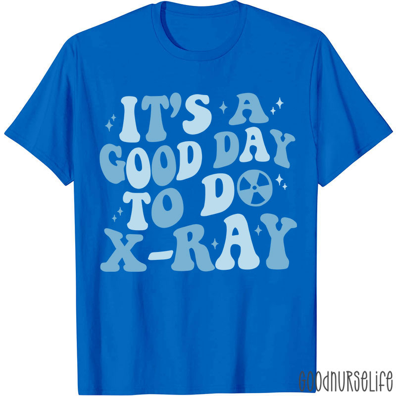 It's A Good Day To X-RAY Radiology T-shirt