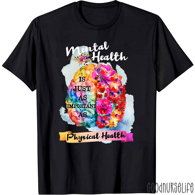 Mental Health Is Just As Important As Physical Health Nurse T-Shirt