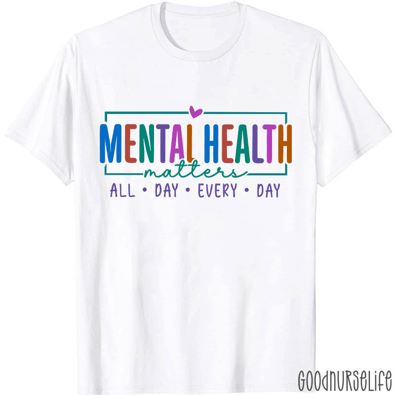 Mental Health Matters All Day Every Day Nurse T-Shirt