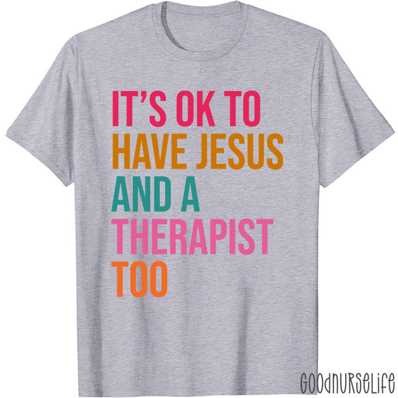 It's Ok To Have Jesus And A Therapist To Nurse T-Shirt