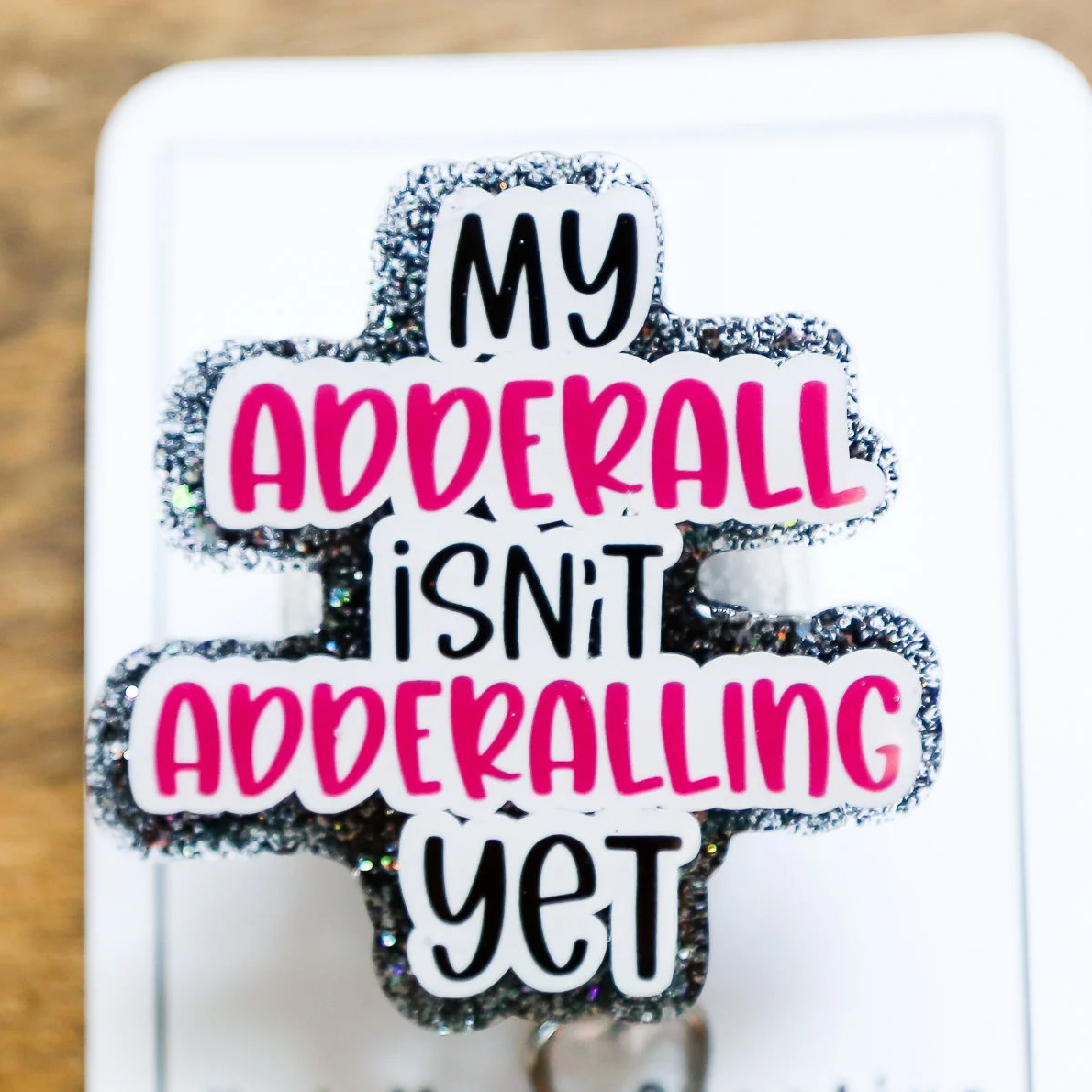 My Adderall Isn't Adderalling Yet Badge Reel