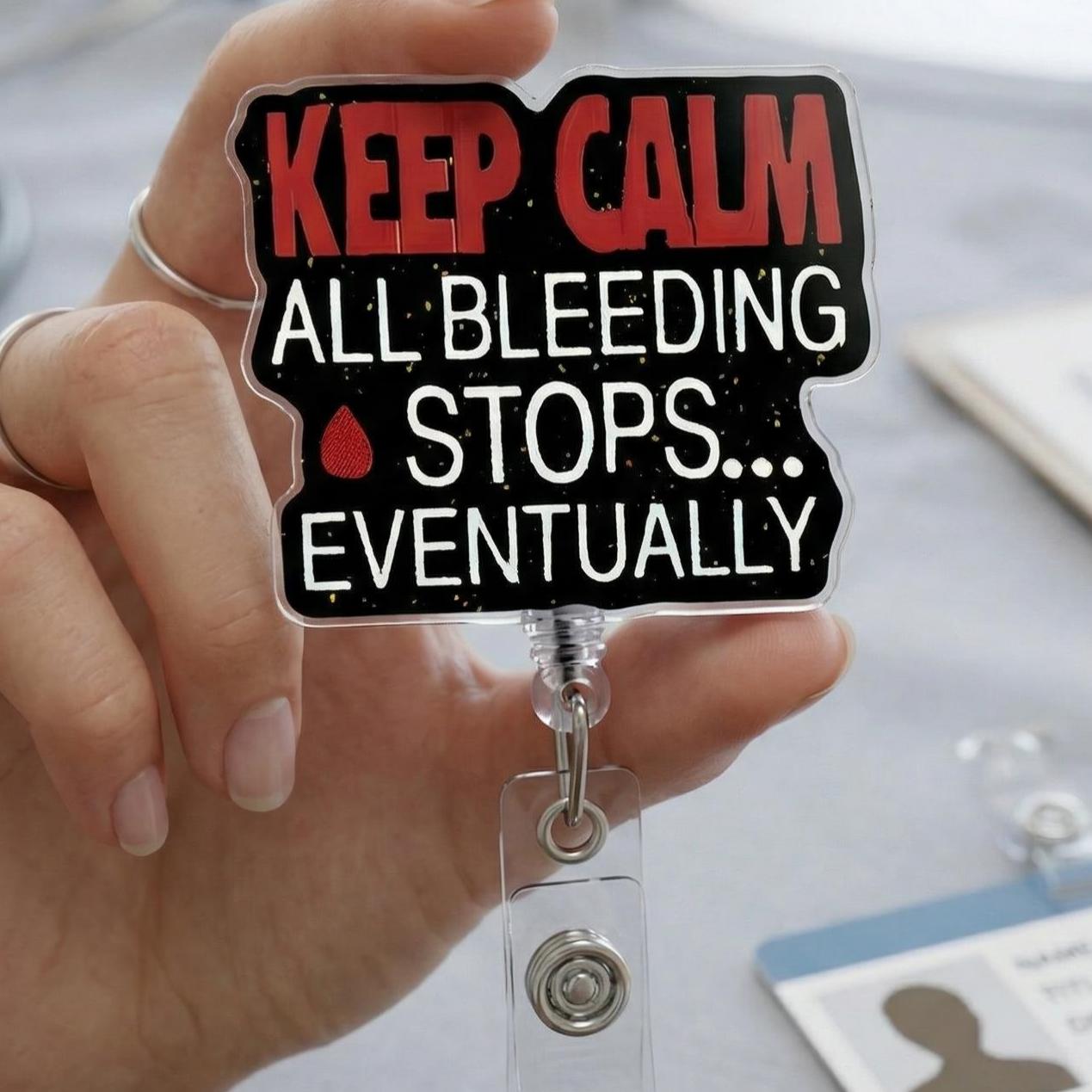 Keep Calm All Bleeding Stops Eventually Badge Reel