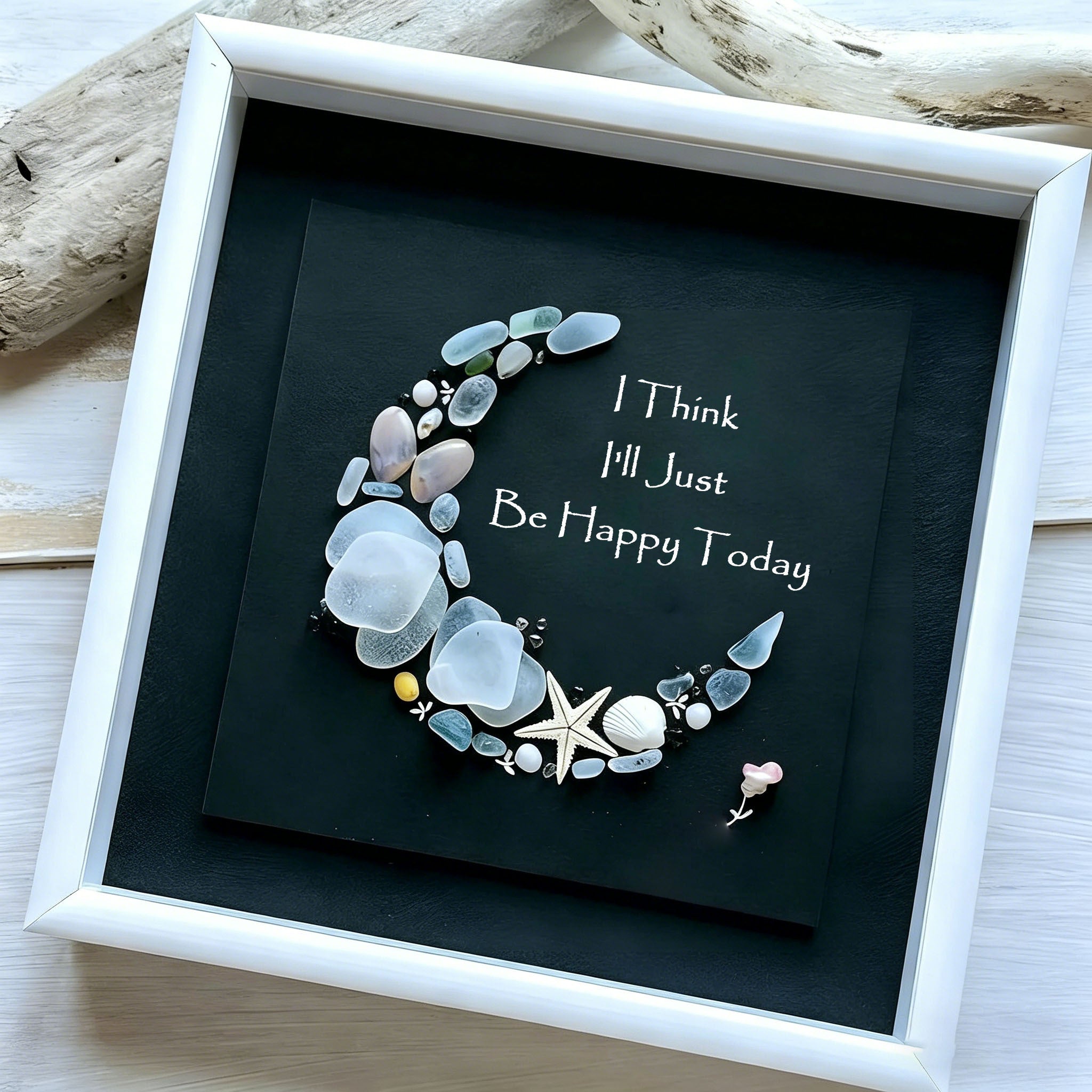 “I Think I’ll Just Be Happy Today.” Sea Glass Moon Art