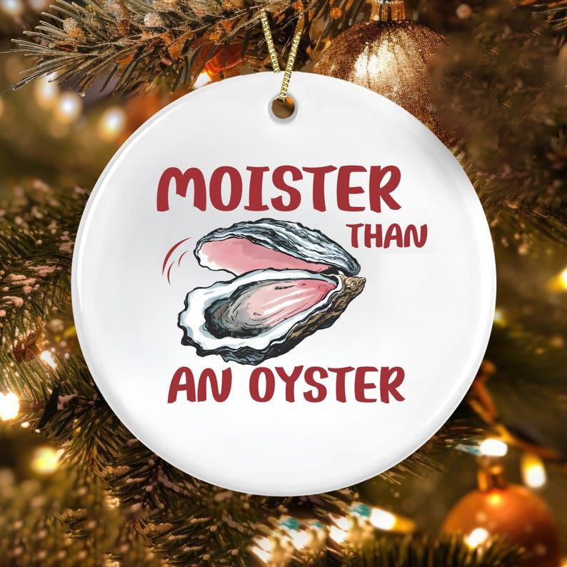 Moister Than an Oyster Funny Christmas Ornament