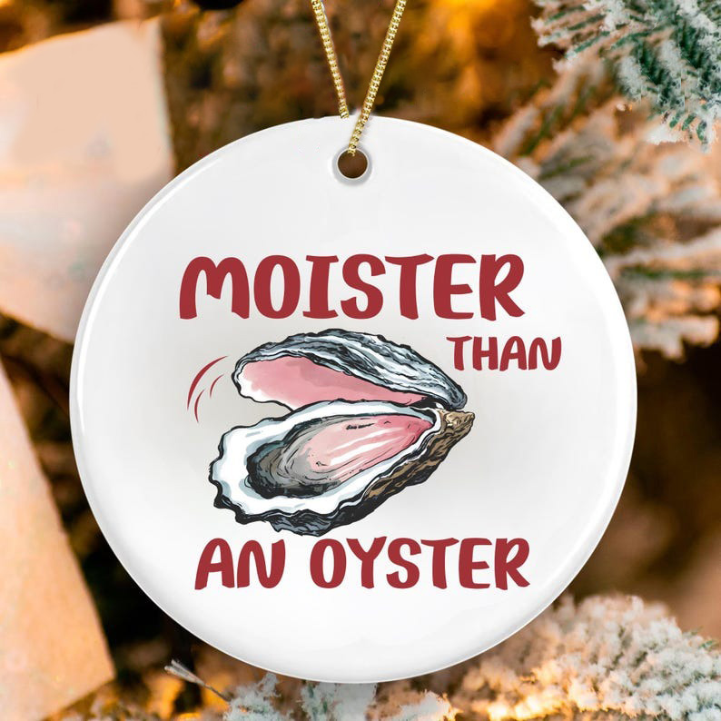Moister Than an Oyster Funny Christmas Ornament