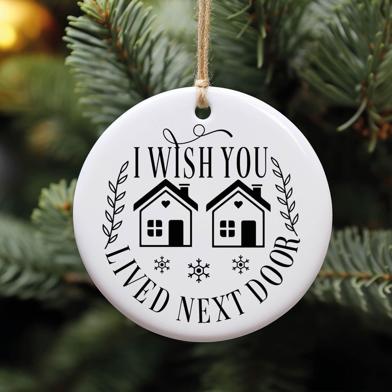 I Wish You Lived Next Door Ornament, Gift For Friend, Friend Christmas Gifts, Ceramic Christmas Ornament, Keepsake Gift, Friendship Ornament image 1