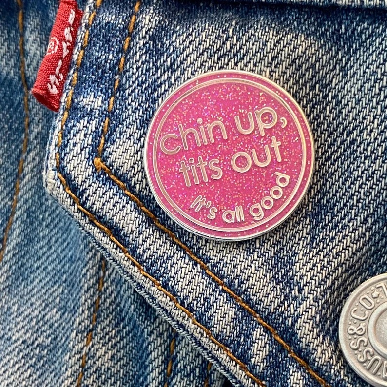 Chin Up Tits Out It's All Good Glittery Hard Enamel Pin Badge 