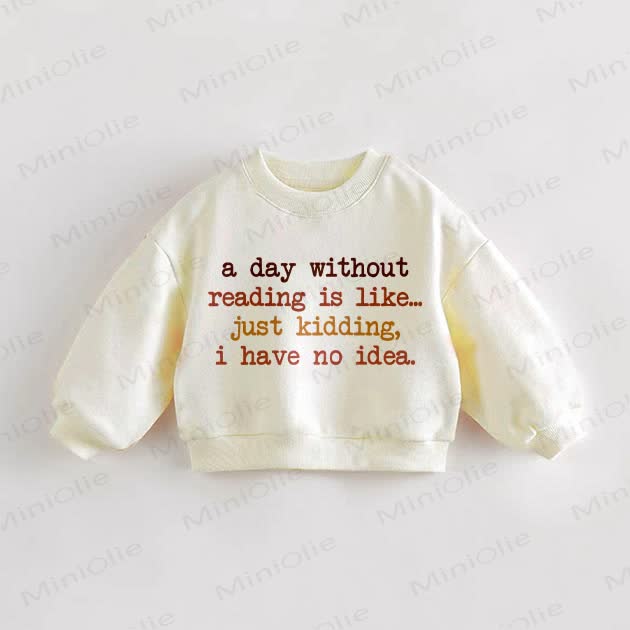 A DAY WITHOUT READING IS LIKE... JUST KIDDING, I HAVE NO IDEA. Beige Baby Kleinkind Sweatshirt - Creme - 3-5J - image 1