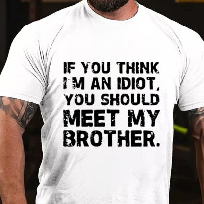 If You Think I'M An Idiot, You Should Meet My Brother Men's Short Sleeve  Printed T-shirt-