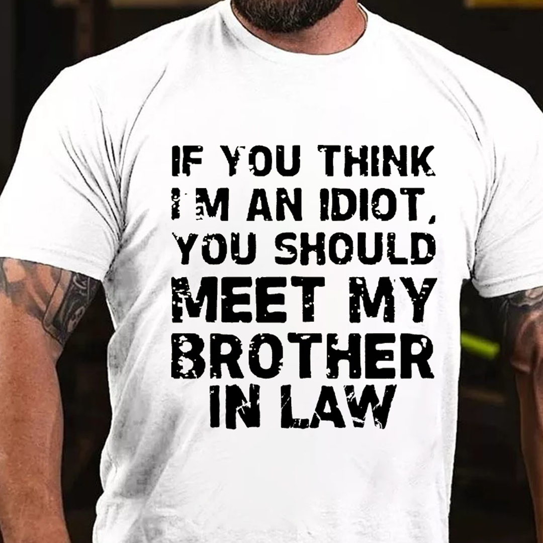 If You Think I'M An Idiot, You Should Meet My Brother In Law Men's Short Sleeve  Printed T-shirt-