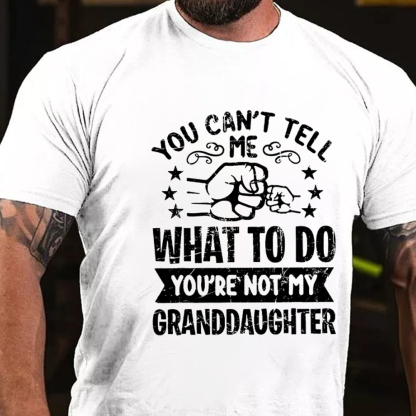 You Can't Tell Me What To Do You're Not My Granddaughter Men's Short Sleeve  Printed T-shirt-