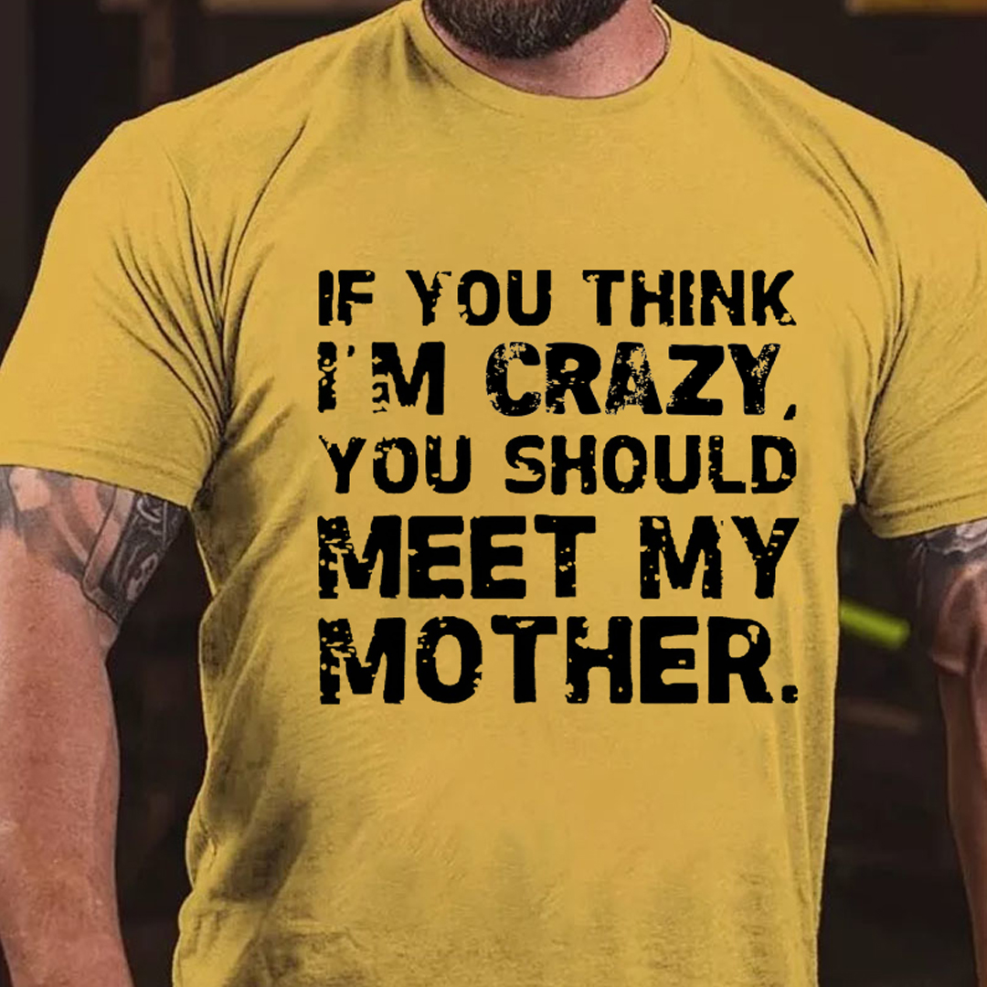 If You Think I'm Crazy You Should Meet My Mother Men's Short Sleeve  Printed T-shirt-