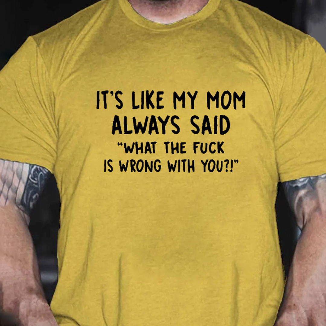 It’s Like My Mom Always Said What The Fuck Is Wrong With You Men's Short Sleeve  Printed T-shirt-