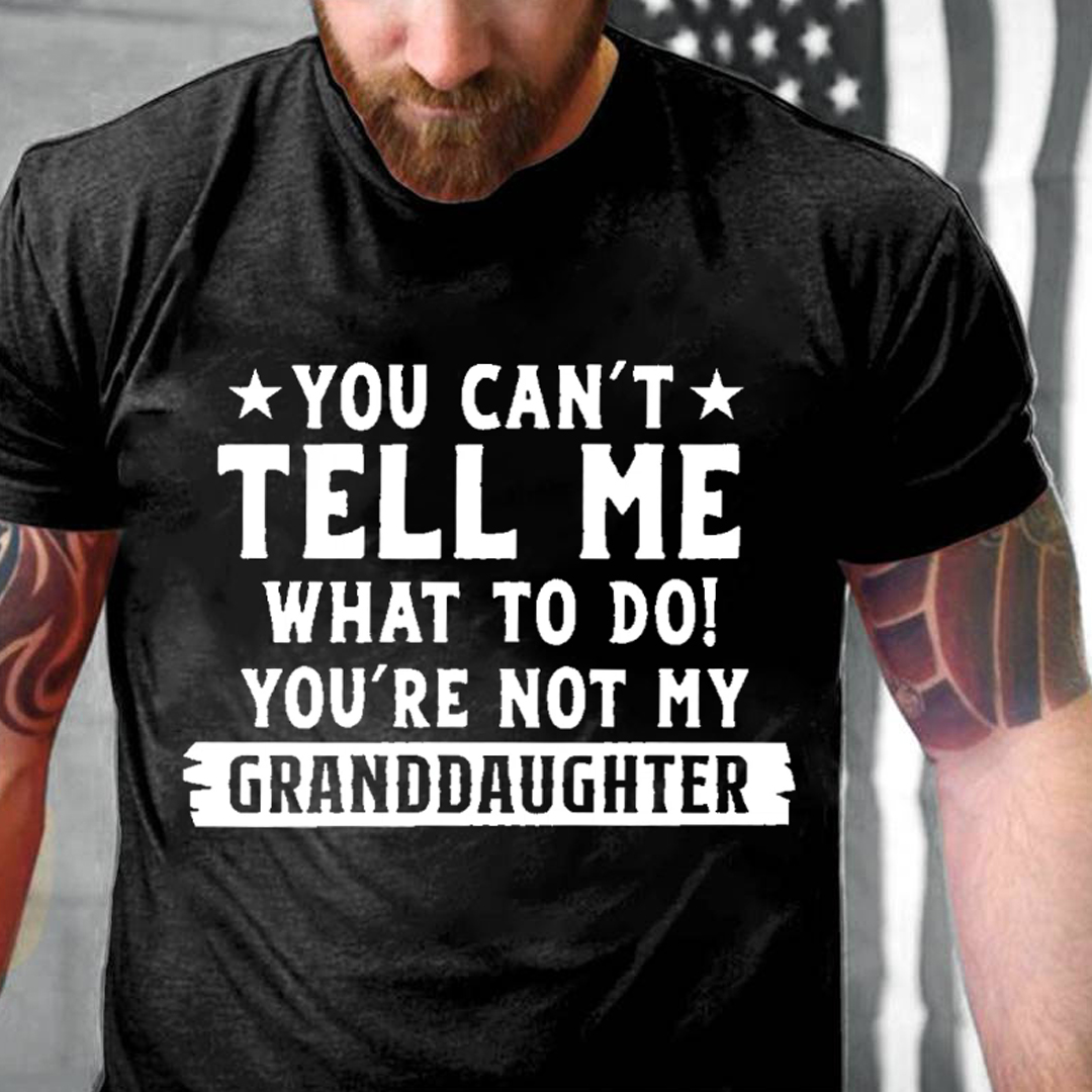 You Can't Tall Me What To Do You Are Not My Granddaughter Men's Short Sleeve  Printed T-shirt-