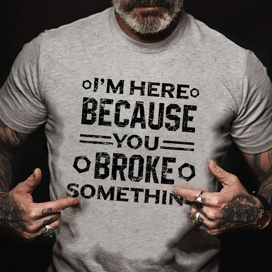 I'm Here Because You Broke Something Men's Short Sleeve  Printed T-shirt-