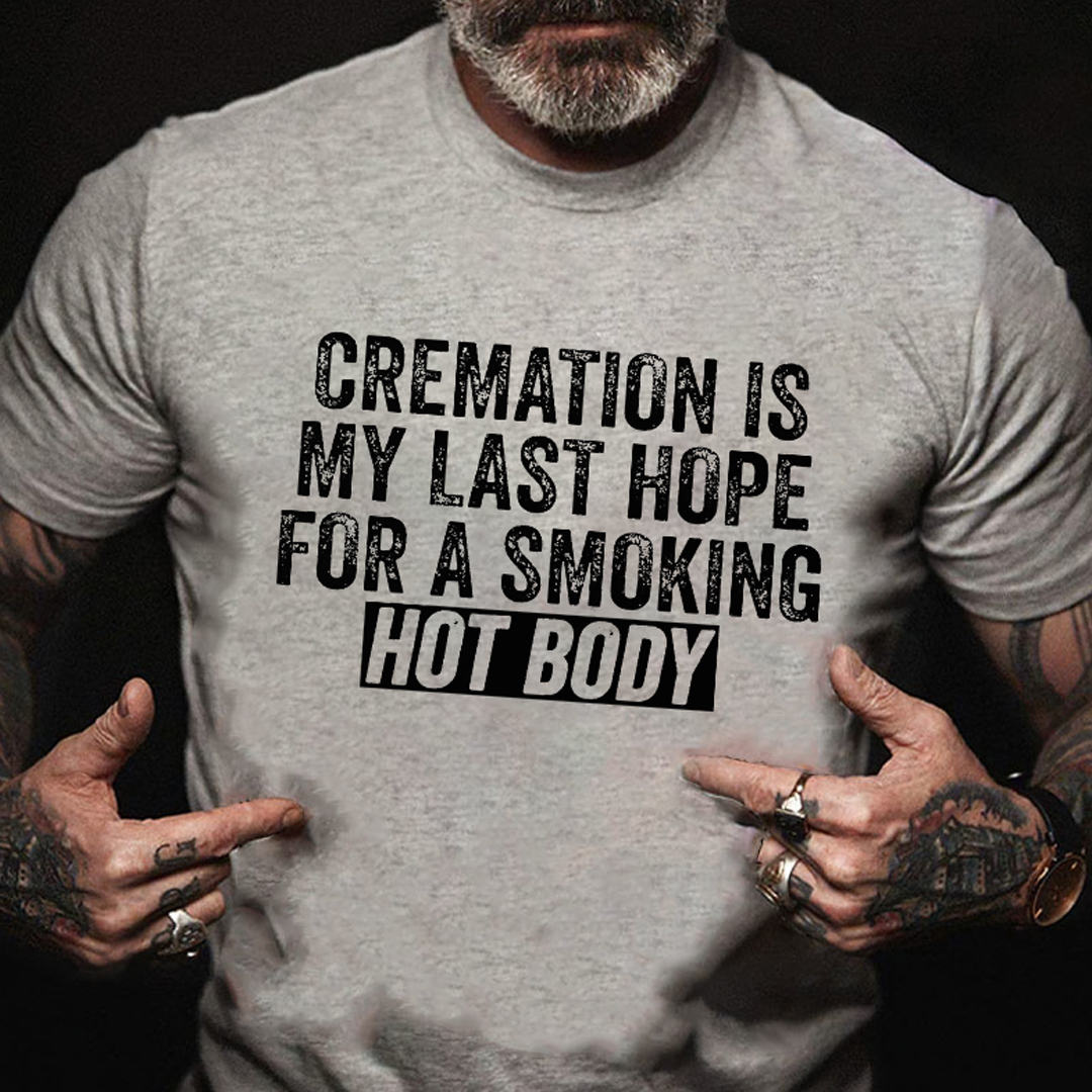 Cremation Is My Last Hope For A Smoking Hot Body Men's Short Sleeve  Printed T-shirt-