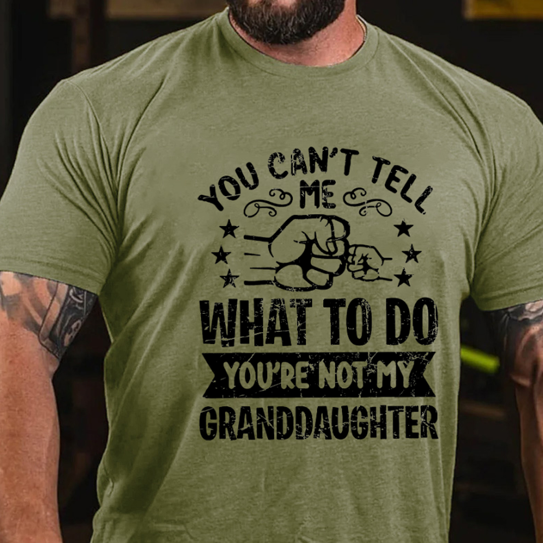 You Can't Tell Me What To Do You're Not My Granddaughter Men's Short Sleeve  Printed T-shirt-