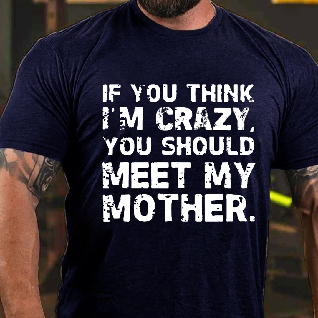 If You Think I'm Crazy You Should Meet My Mother Men's Short Sleeve  Printed T-shirt-