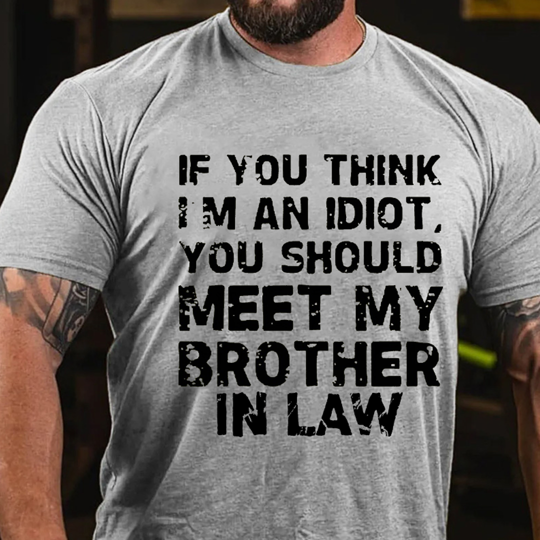 If You Think I'M An Idiot, You Should Meet My Brother In Law Men's Short Sleeve  Printed T-shirt-