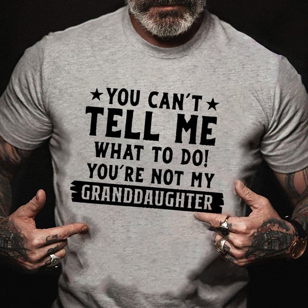 You Can't Tall Me What To Do You Are Not My Granddaughter Men's Short Sleeve  Printed T-shirt-