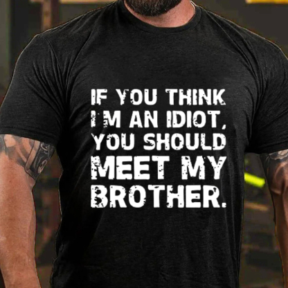If You Think I'M An Idiot, You Should Meet My Brother Men's Short Sleeve  Printed T-shirt-