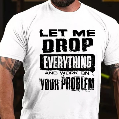 Let Me Drop everything And Work On Your Problem Men's Short Sleeve  Printed T-shirt-