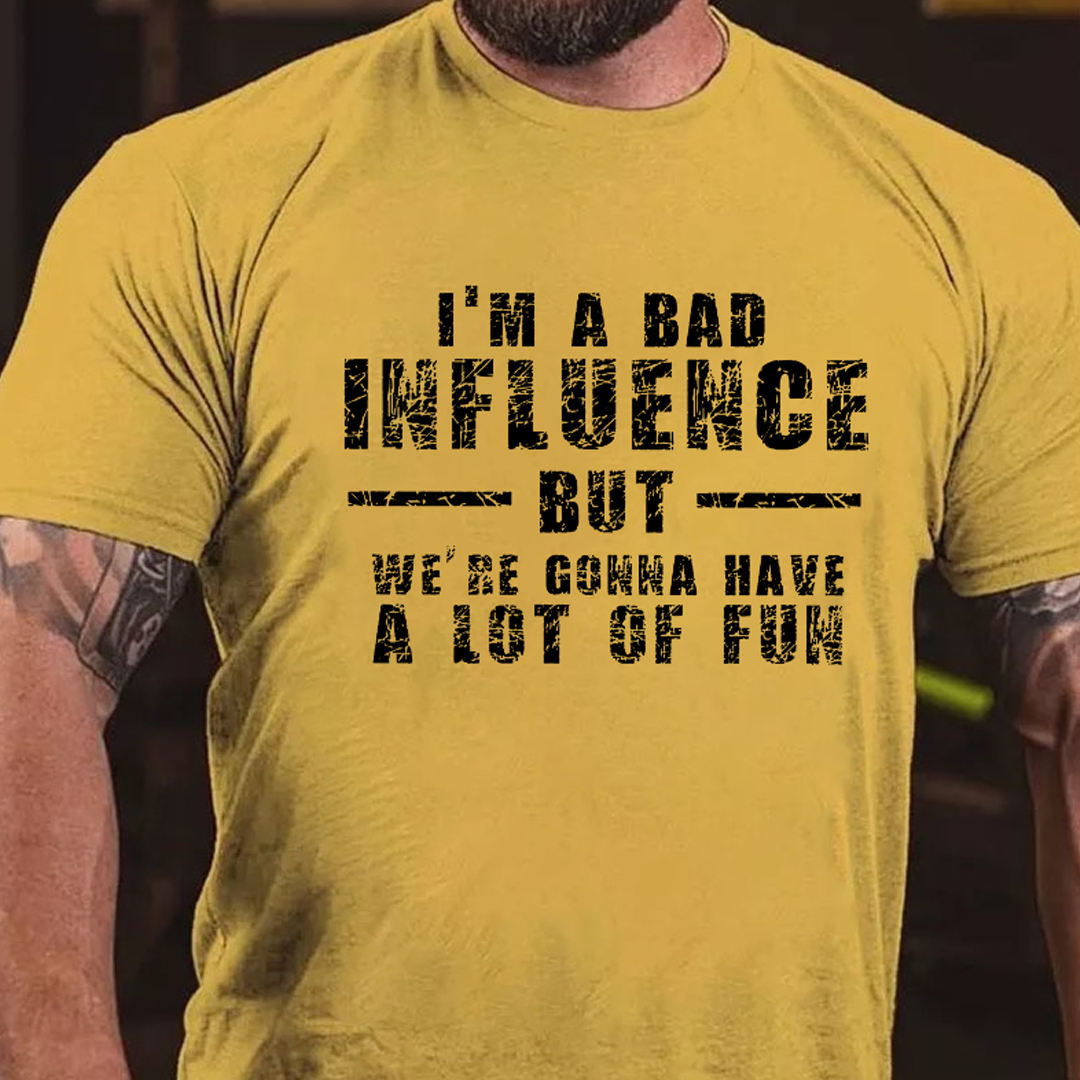 I'm A Bad Influence But We're Gonna Have A Lot Of Fun Men's Short Sleeve  Printed T-shirt-