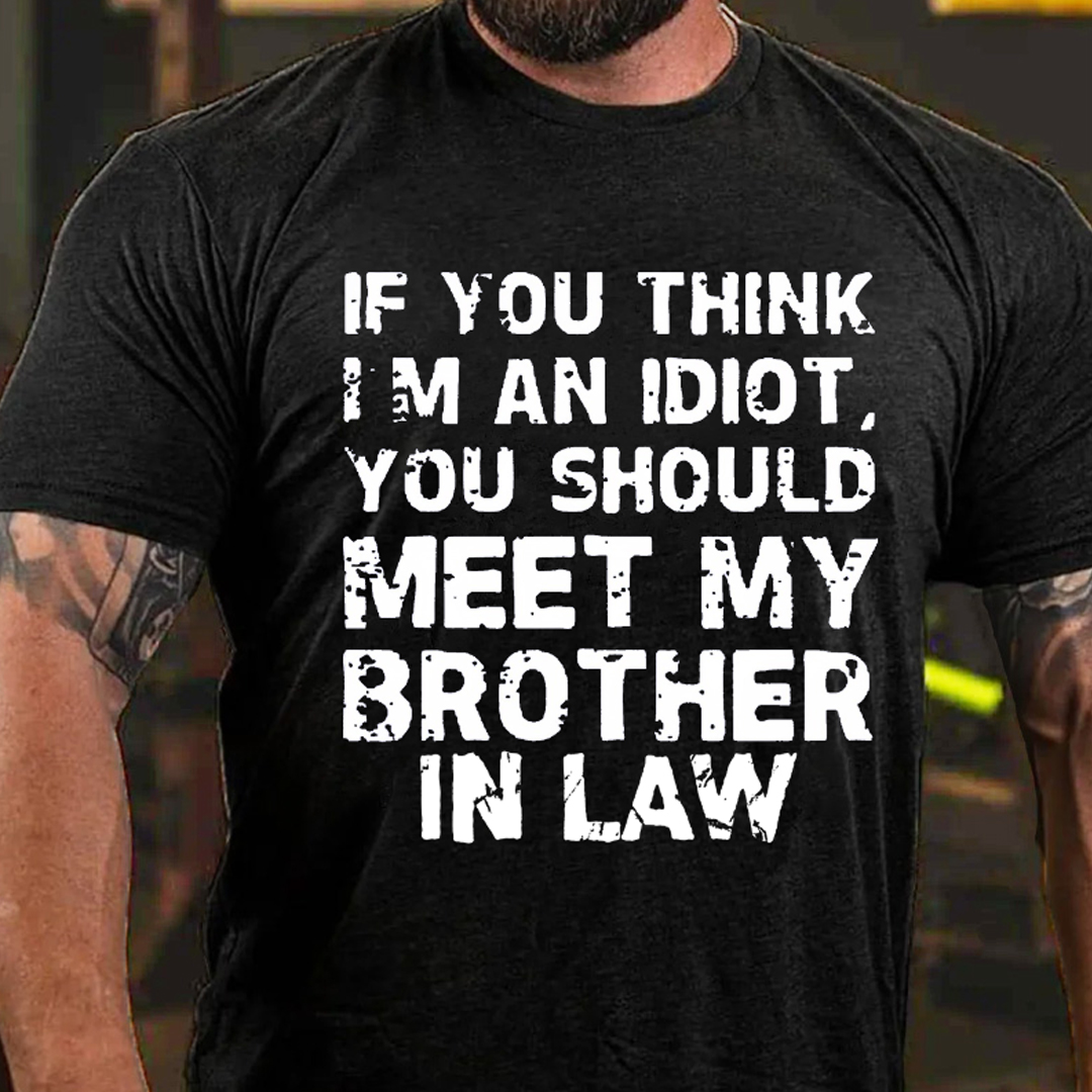 If You Think I'M An Idiot, You Should Meet My Brother In Law Men's Short Sleeve  Printed T-shirt-