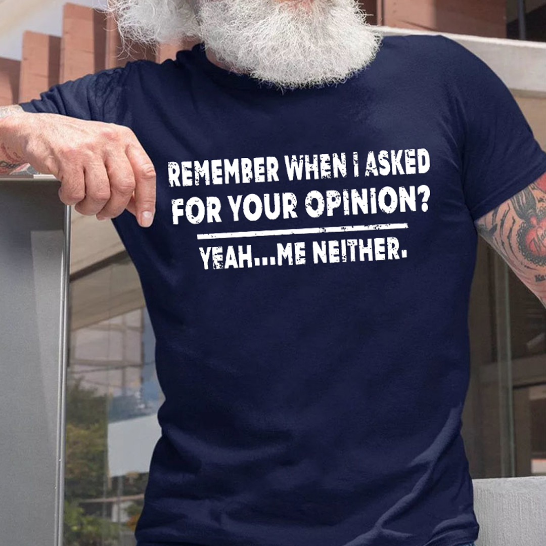 Remember When I Asked For Your Opinion Men's Short Sleeve  Printed T-shirt-