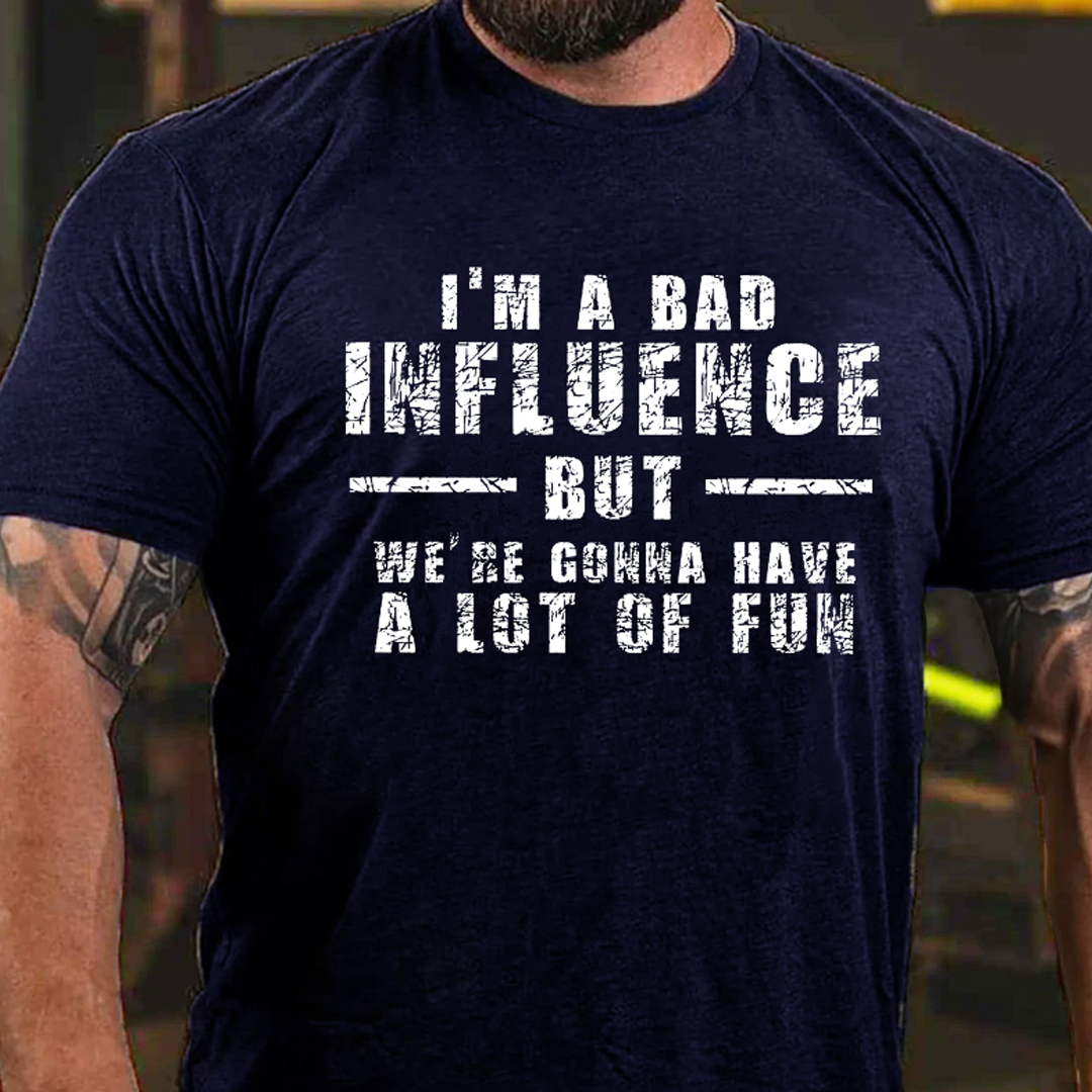 I'm A Bad Influence But We're Gonna Have A Lot Of Fun Men's Short Sleeve  Printed T-shirt-
