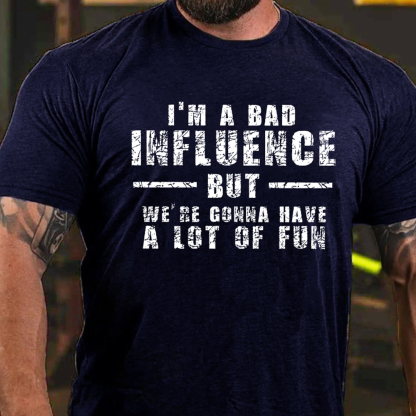 I'm A Bad Influence But We're Gonna Have A Lot Of Fun Men's Short Sleeve  Printed T-shirt-