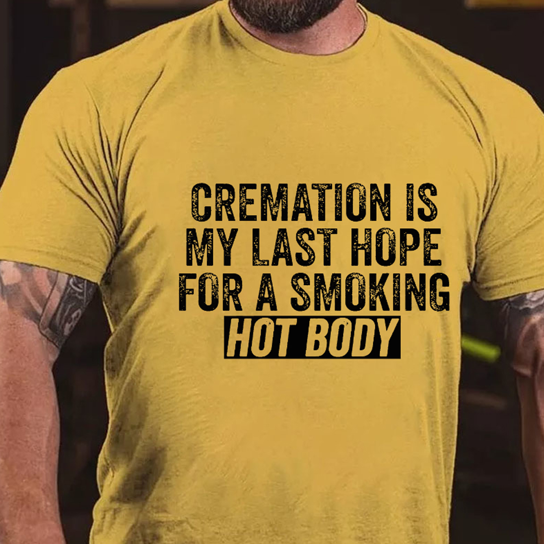 Cremation Is My Last Hope For A Smoking Hot Body Men's Short Sleeve  Printed T-shirt-