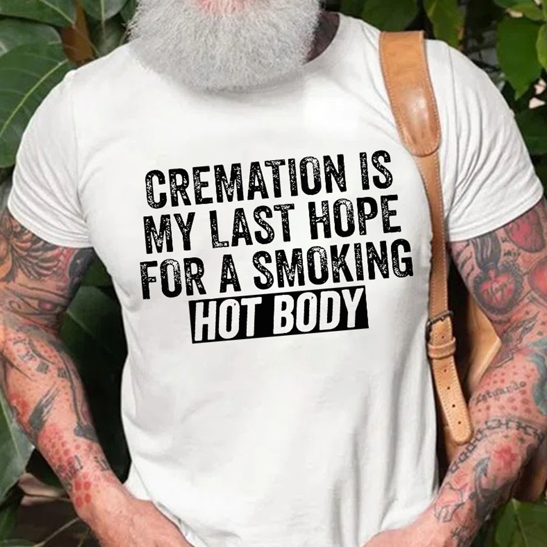 Cremation Is My Last Hope For A Smoking Hot Body Men's Short Sleeve  Printed T-shirt-