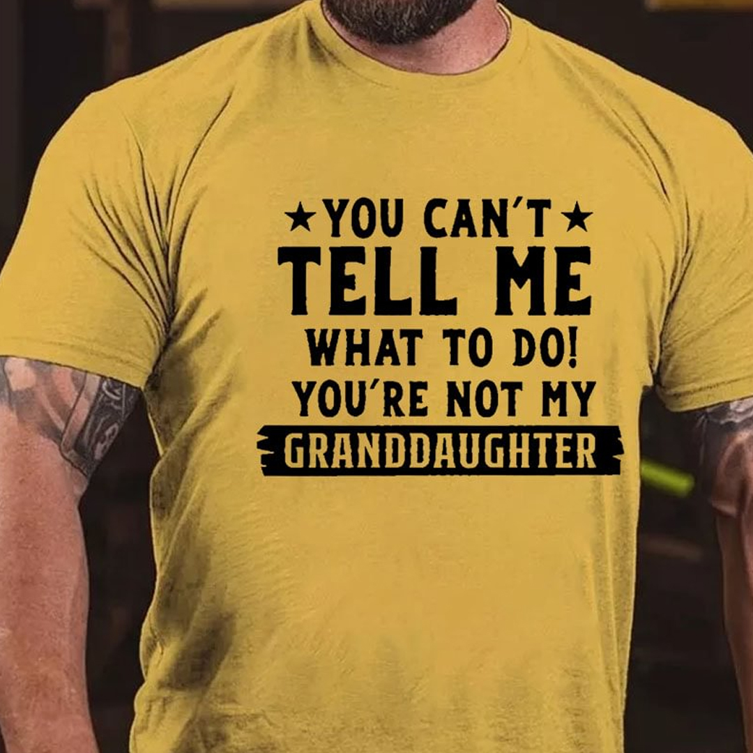 You Can't Tall Me What To Do You Are Not My Granddaughter Men's Short Sleeve  Printed T-shirt-