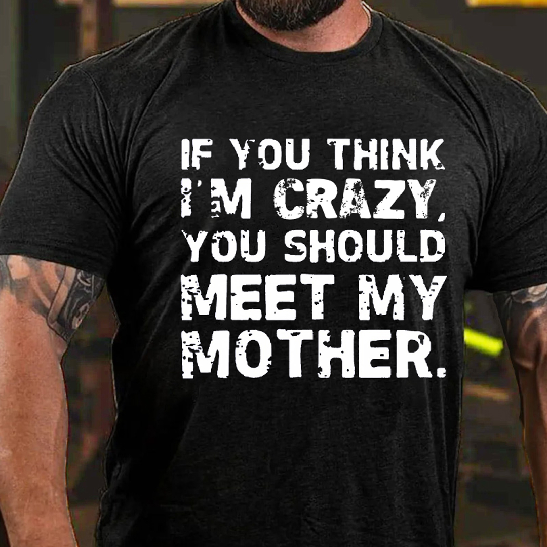 If You Think I'm Crazy You Should Meet My Mother Men's Short Sleeve  Printed T-shirt-