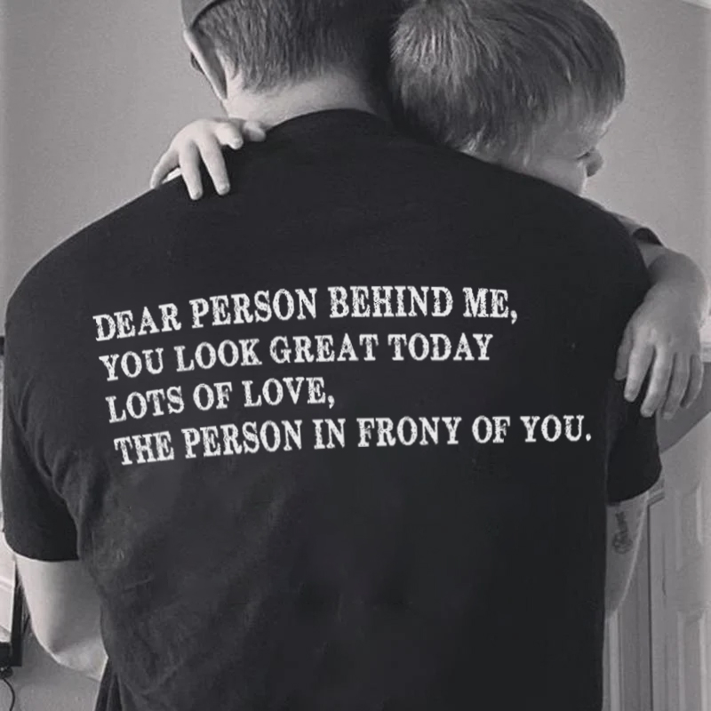 DEAR PERSON BEHIND ME, YOU LOOK GREAT TODAY! LOTS OF LOVE,THE PERSON IN FRONY OF YOU Men's Short Sleeve  Printed T-shirt-