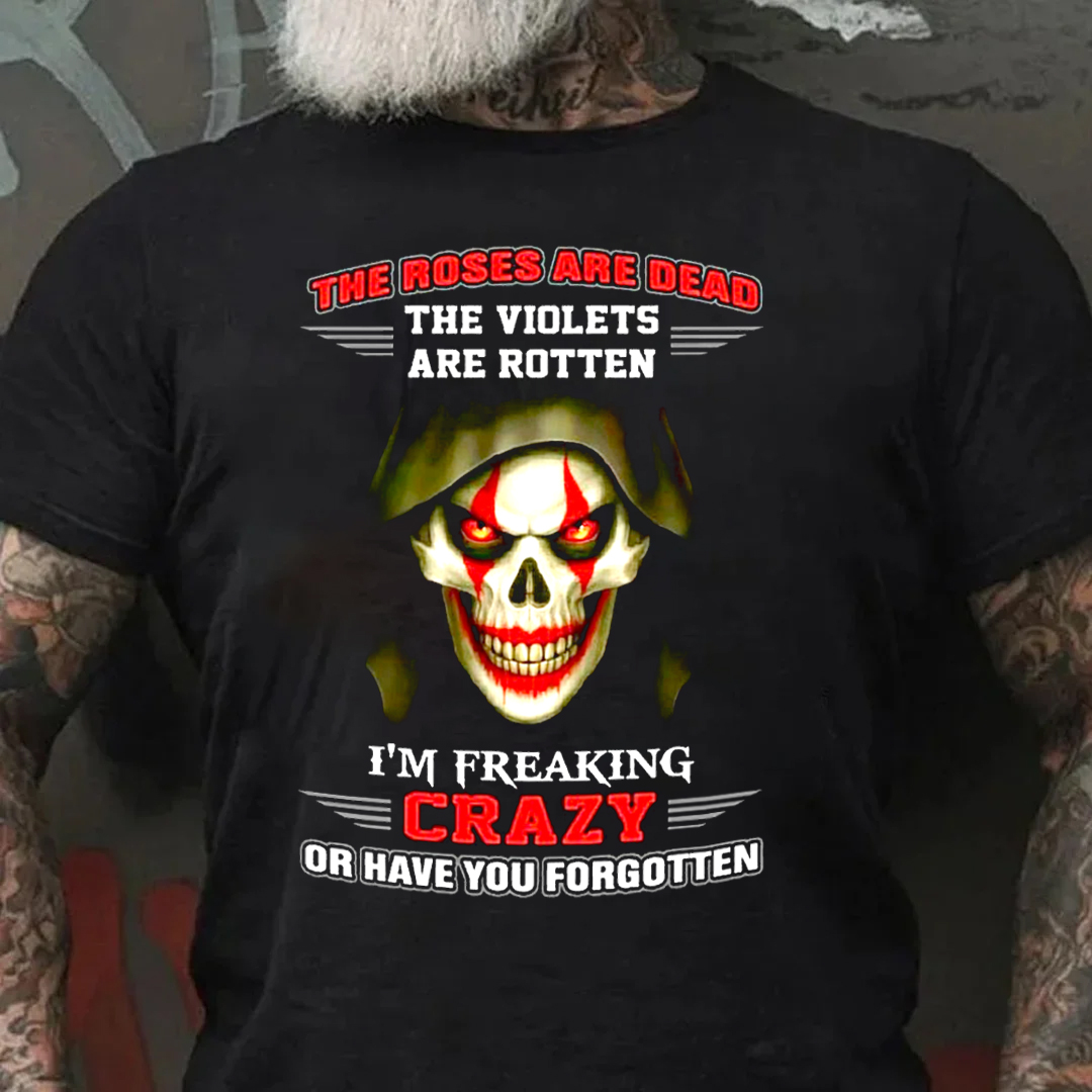 The Roses Are Dead The Violets Are Rotten I'm Freaking Crazy Or Have You Forgotten Men's Short Sleeve  Printed T-shirt-
