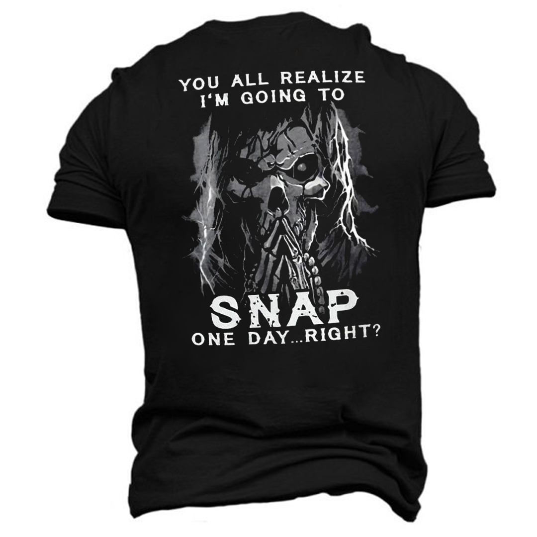 You All Realize I'm Going To Snap One Day Right? Men's Short Sleeve  Printed T-shirt-