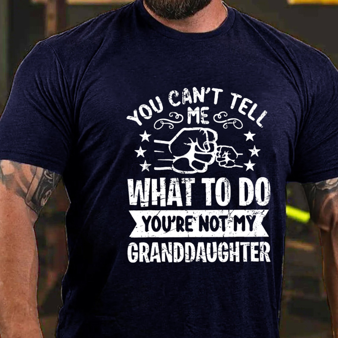 You Can't Tell Me What To Do You're Not My Granddaughter Men's Short Sleeve  Printed T-shirt-